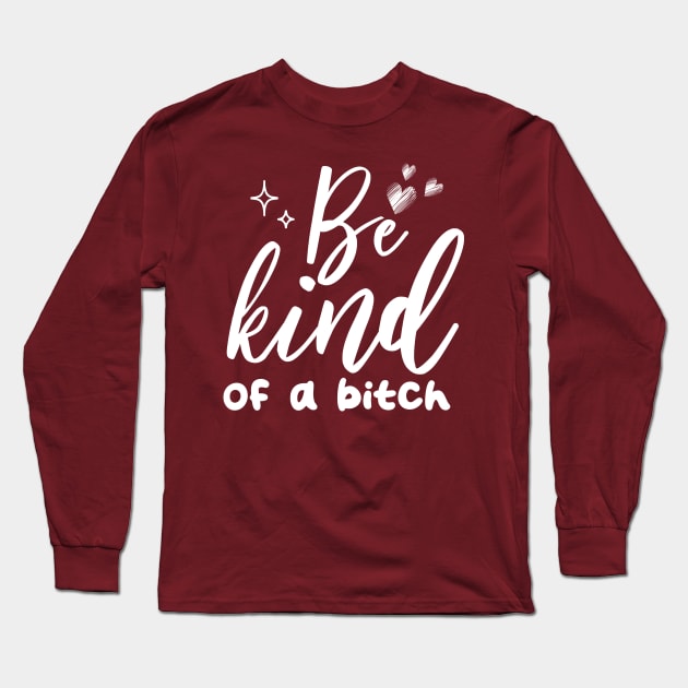 Be Kind Of A Bitch Funny Quote Gift Long Sleeve T-Shirt by chidadesign